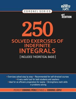250 Solved Exercises of Indefinite Integrals: Includes theoretical basis by Coronel López, Pablo Josué