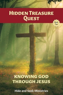 Hidden Treasure Quest: Knowing God Through Jesus by Hide and Seek Ministries