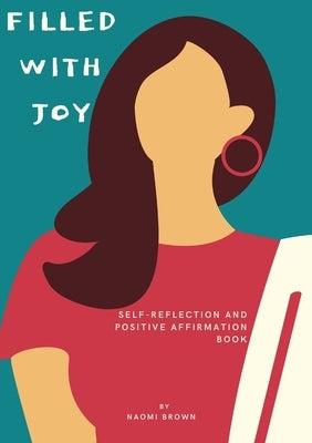 Filled with Joy: Self Reflection and Positive Affirmation by Brown, Naomi