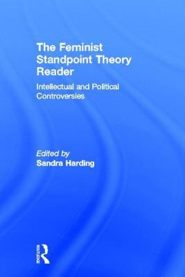 The Feminist Standpoint Theory Reader: Intellectual and Political Controversies by Harding, Sandra