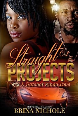Straight Out the Projects: A Ratchet Kinda Love by Nichole, Brina