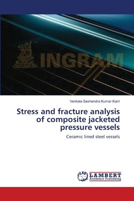 Stress and fracture analysis of composite jacketed pressure vessels by Karri, Venkata Seshendra Kumar