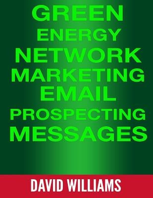 Green Energy Network Marketing MLM Email Prospecting Messages: Perfect for North American Power, Veridian, and Powur by Williams, David