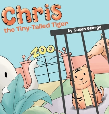Chris, the Tiny-Tailed Tiger: Inspired by my Husband's Second Grade Story-The Tiger That Was Lost by George, Susan