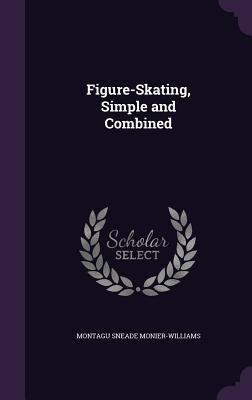 Figure-Skating, Simple and Combined by Monier-Williams, Montagu Sneade