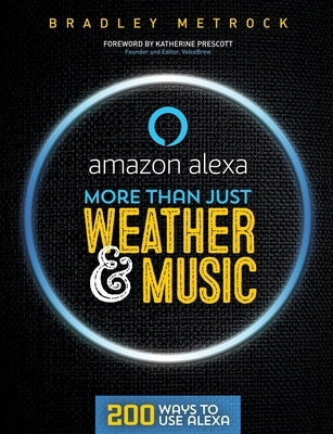 More Than Just Weather And Music: 200 Ways To Use Alexa by Metrock, Bradley