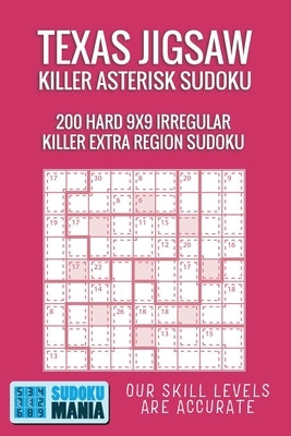 Texas Jigsaw Killer Asterisk Sudoku: 200 Hard 9x9 Irregular Killer Extra Region Sudoku by Sudoku Mania