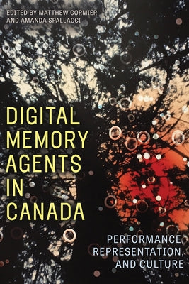 Digital Memory Agents in Canada: Performance, Representation, and Culture by Cormier, Matthew