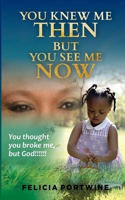 You Knew Me Then, But You See Me Now by Portwine, Felicia