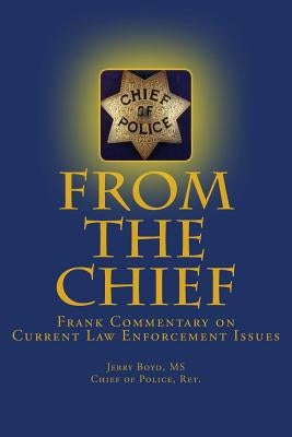 From the Chief: Frank Commentary on Current Law Enforcement Issues by Boyd MS, Jerry