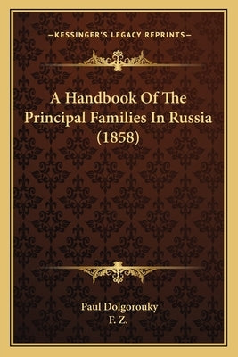 A Handbook Of The Principal Families In Russia (1858) by Dolgorouky, Paul