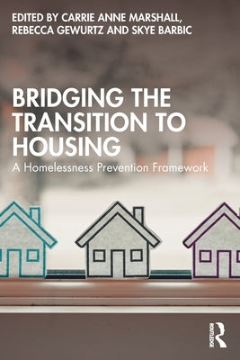 Bridging the Transition to Housing: A Homelessness Prevention Framework by Marshall, Carrie Anne