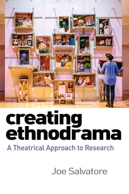 Creating Ethnodrama: A Theatrical Approach to Research by Salvatore, Joe