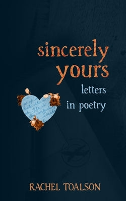 Sincerely Yours: letters in poetry by Toalson, Rachel