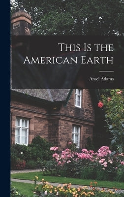 This is the American Earth by Adams, Ansel 1902-1984