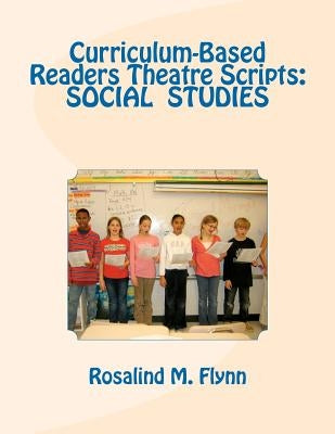 Curriculum-Based Readers Theatre Scripts: Social Studies by Flynn, Rosalind M.