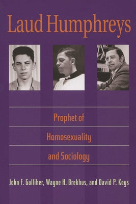Laud Humphreys: Prophet of Homosexuality and Sociology by Galliher, John F.