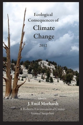 Ecological Consequences of Climate Change 2012: A Roberts Environmental Center Annual Snapshot by Morhardt, J. Emil