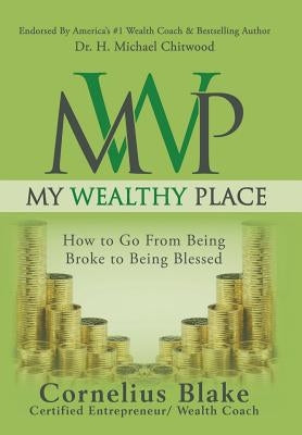 My Wealthy Place: How to Go From Being Broke to Being Blessed by Blake, Cornelius