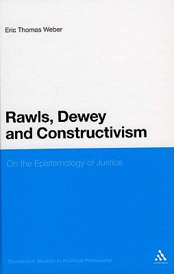 Rawls, Dewey, and Constructivism: On the Epistemology of Justice by Weber, Eric Thomas
