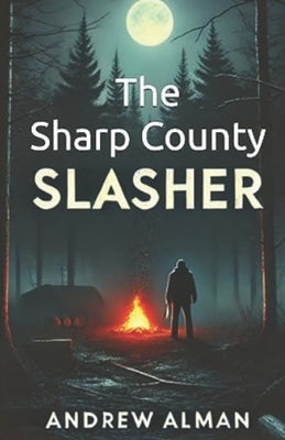 The Sharp County Slasher: Book 1 of The Campfire Murders by Alman, Andrew