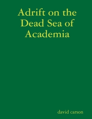 Adrift on the Dead Sea of Academia by Carson, David