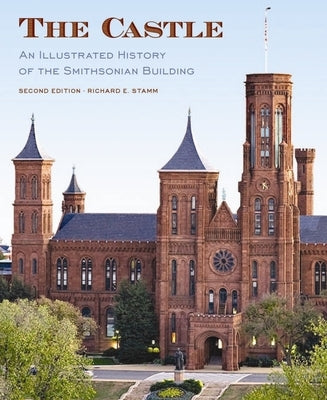 The Castle, Second Edition: An Illustrated History of the Smithsonian Building by Stamm, Richard
