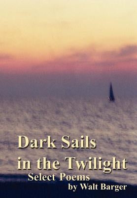 Dark Sails in the Twilight by Barger, Walt