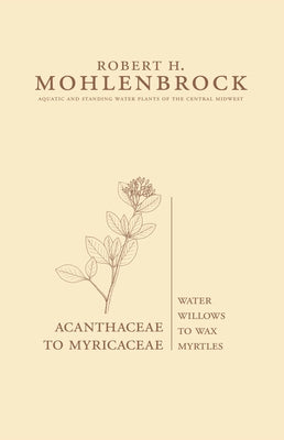 Acanthaceae to Myricaceae: Water Willows to Wax Myrtles Volume 3 by Mohlenbrock, Robert H.