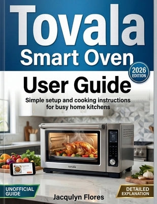 Tovala Smart Oven User Guide: Simple setup and cooking instructions for busy home kitchens by Flores, Jacqulyn