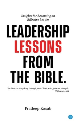 Leadership Lessons from the Bible: Insights for Becoming an Effective Leader by Kasab, Pradeep