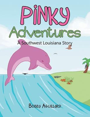 Pinky Adventures: A Southwest Louisiana Story by Aguillard, Bobby