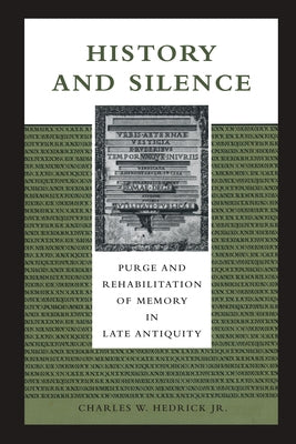 History and Silence: Purge and Rehabilitation of Memory in Late Antiquity by Hedrick, Charles W.