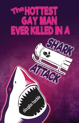 The Hottest Gay Man Ever Killed in a Shark Attack by Hackle, Douglas