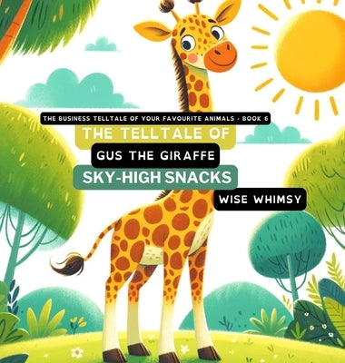 The Telltale of Gus the Giraffe's Sky-High Snacks by Whimsy, Wise