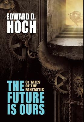 The Future Is Ours: The Collected Science Fiction of Edward D. Hoch by Hoch, Edward D.
