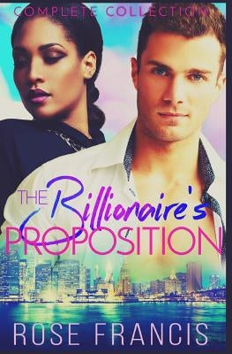 The Billionaire's Proposition: Complete Collection by Francis, Rose