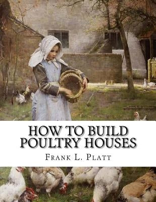 How To Build Poultry Houses: Plans and Specifications For Practical Poultry Buildings by Chambers, Jackson