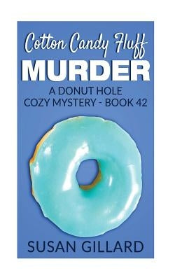 Cotton Candy Fluff Murder: A Donut Hole Cozy Mystery - Book 42 by Gillard, Susan