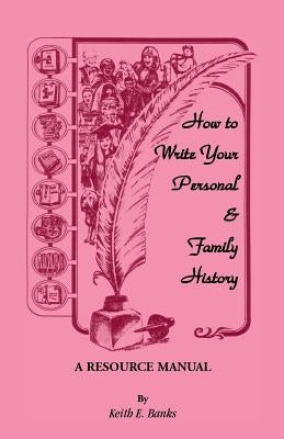 How to Write Your Personal & Family History: A Resource Manual by Banks, Keith E.