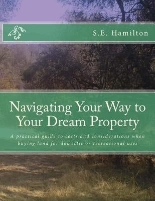 Navigating Your Way to Your Dream Property: A practical guide to costs and considerations when buying land for domestic or recreational uses by Hamilton, S. E.