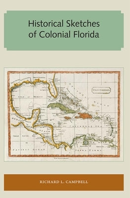 Historical Sketches of Colonial Florida by Campbell, Richard L.