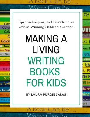 Making a Living Writing Books for Kids: Tips, Techniques, and Tales from a Working Children's Author by Salas, Laura Purdie
