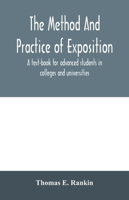 The method and practice of exposition; a text-book for advanced students in colleges and universities by E. Rankin, Thomas