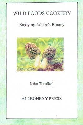 Wild Foods Cookery: Enjoying Nature's Bounty by Tomikel, John