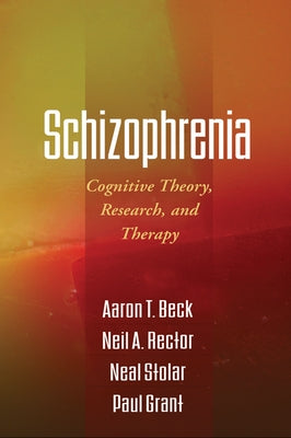 Schizophrenia: Cognitive Theory, Research, and Therapy by Beck, Aaron T.