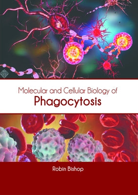 Molecular and Cellular Biology of Phagocytosis by Bishop, Robin