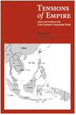 Tensions of Empire: Japan and Southeast Asia in the Colonial and Postcolonial World by Goto, Ken'ichi