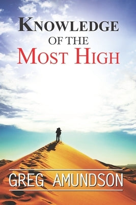 Knowledge Of The Most High by Amundson, Greg