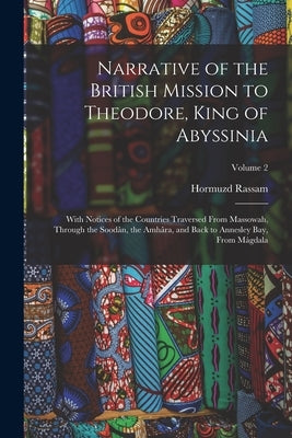 Narrative of the British Mission to Theodore, King of Abyssinia: With Notices of the Countries Traversed From Massowah, Through the Soodân, the Amhâra by Rassam, Hormuzd